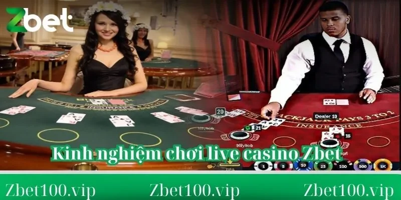 Kinh nghiệm chơi live casino Zbet Kinh nghiệm chơi live casino Zbet bất bại