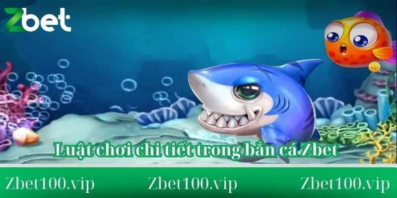 Luật chơi chi tiết trong bắn cá Zbet Luật chơi chi tiết trong bắn cá Zbet