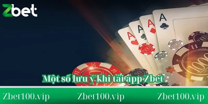 lưu ý khi tải app Zbet Một số lưu ý khi tải app Zbet và sử dụng