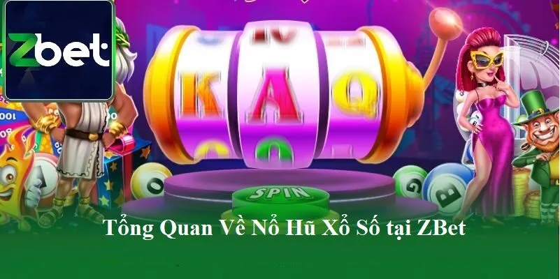 Tổng quan về Nổ Hũ Xổ Số tại Zbet
