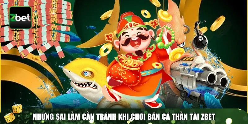 3 ban ca than tai Sai lầm trong bắn cá Thần Tài Zbet