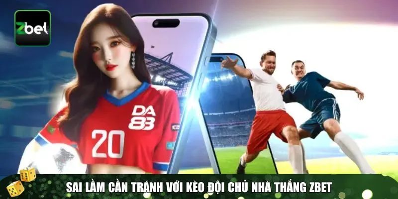 3 keo doi chu nha thang Sai lầm chơi kèo đội chủ nhà thắng tại Zbet